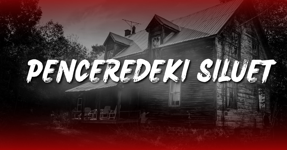 kısa korku hikayesi: penceredeki silüet